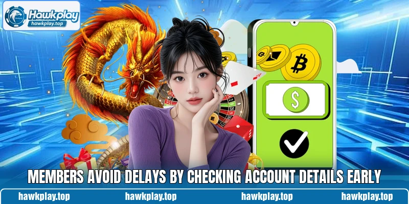 Members avoid delays by checking account details early Members avoid delays by checking account details early