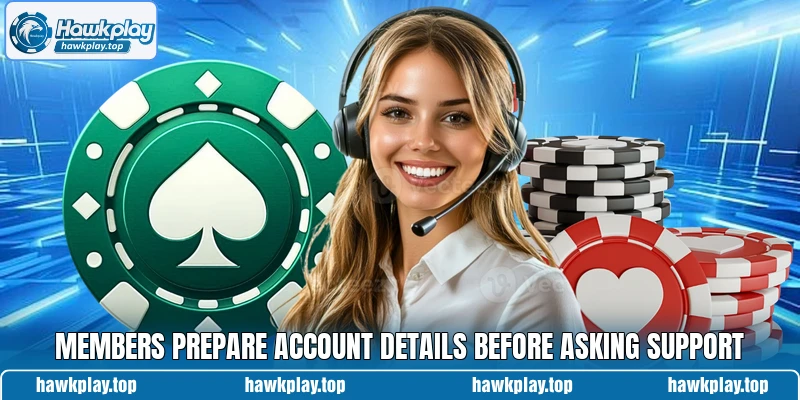 Members prepare account details before asking support Members prepare account details before asking support