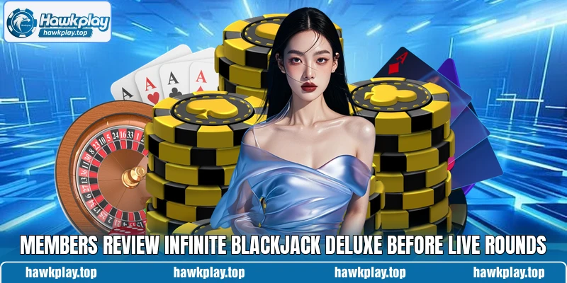 Members review Infinite Blackjack Deluxe before live rounds Members review Infinite Blackjack Deluxe before live rounds
