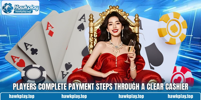 Players complete payment steps through a clear cashier Players complete payment steps through a clear cashier