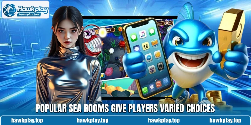Popular sea rooms give players varied choices Popular sea rooms give players varied choices