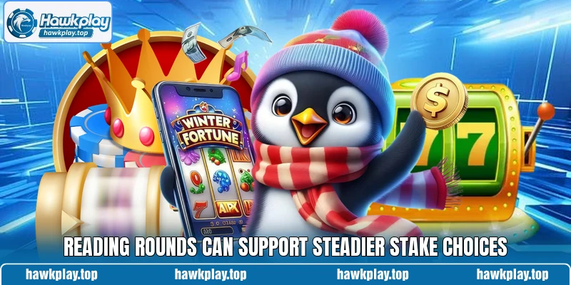 Reading rounds can support steadier stake choices