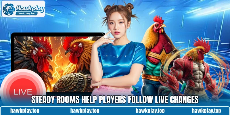 Steady rooms help players follow live changes Steady rooms help players follow live changes