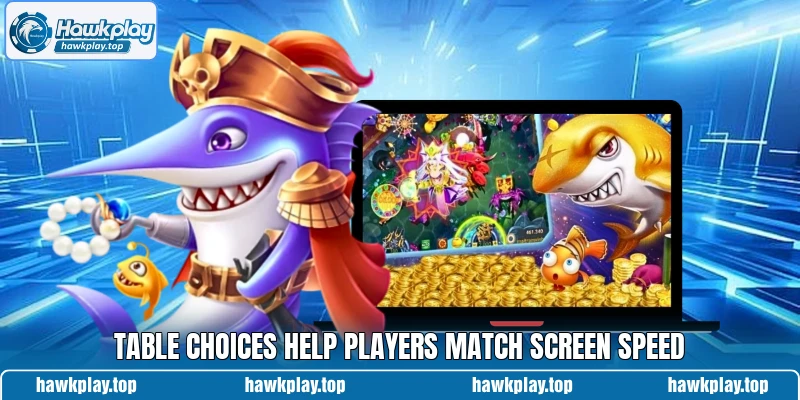 Table choices help players match screen speed